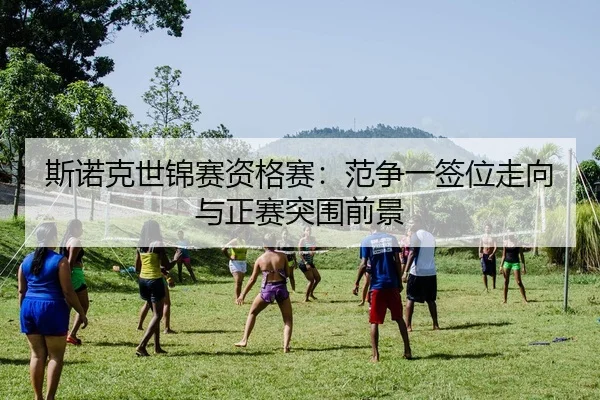斯诺克世锦赛资格赛：范争一签位走向与正赛突围前景